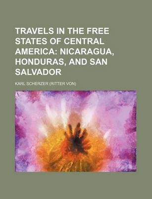 Book cover for Travels in the Free States of Central America (Volume 1); Nicaragua, Honduras, and San Salvador