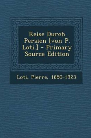 Cover of Reise Durch Persien [Von P. Loti.] - Primary Source Edition