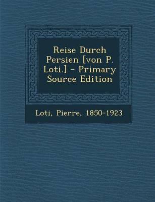 Book cover for Reise Durch Persien [Von P. Loti.] - Primary Source Edition