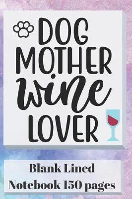 Book cover for Dog Mother Wine Lover Blank Lined Notebook 150 Pages