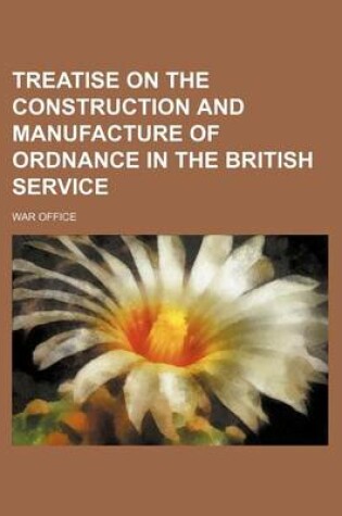 Cover of Treatise on the Construction and Manufacture of Ordnance in the British Service