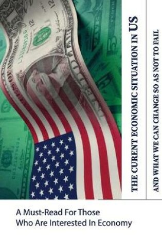 Cover of The Current Economic Situation In US And What We Can Change So As Not To Fail