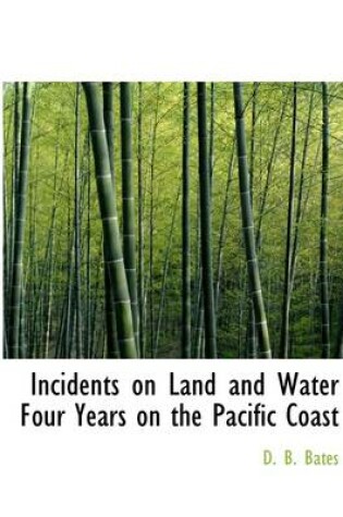 Cover of Incidents on Land and Water Four Years on the Pacific Coast