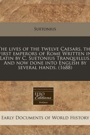 Cover of The Lives of the Twelve Caesars, the First Emperors of Rome Written in Latin by C. Suetonius Tranquillus. and Now Done Into English by Several Hands. (1688)
