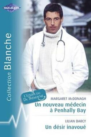 Cover of Un Nouveau Medecin a Penhally Bay - Un Desir Inavoue (Harlequin Blanche)