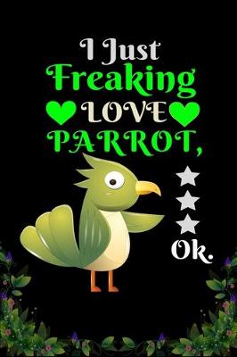 Book cover for I Just Freaking Love Parrot OK