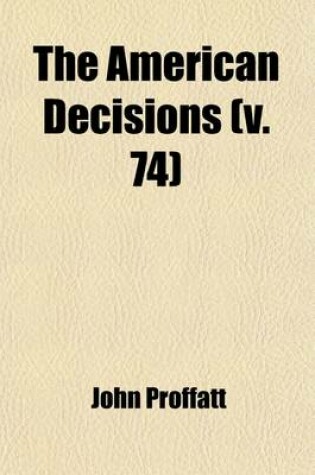 Cover of The American Decisions (Volume 74); Cases of General Value and Authority Decided in the Courts of Several States