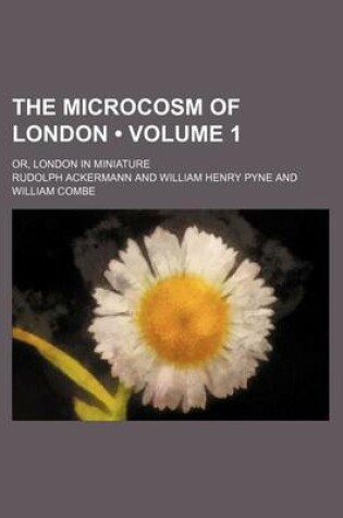 Cover of The Microcosm of London (Volume 1); Or, London in Miniature