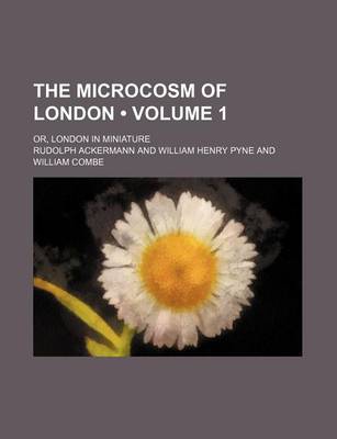 Book cover for The Microcosm of London (Volume 1); Or, London in Miniature