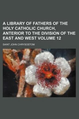 Cover of A Library of Fathers of the Holy Catholic Church, Anterior to the Division of the East and West Volume 12