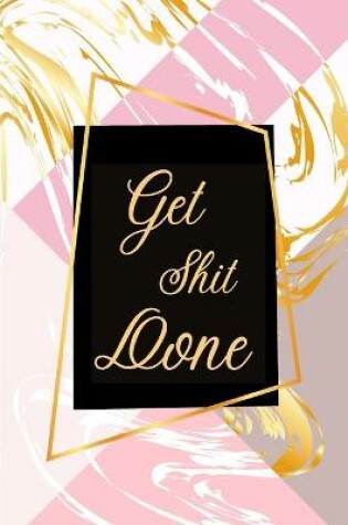 Cover of Get Shit Done-Checklist Notebook-Get Stuff Done Planner- To Do List Notebook- Daily Planner and Notebook Combined-