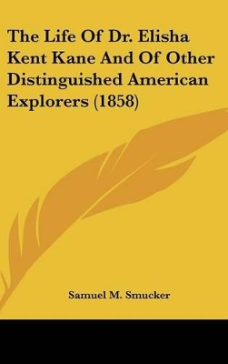 Book cover for The Life Of Dr. Elisha Kent Kane And Of Other Distinguished American Explorers (1858)