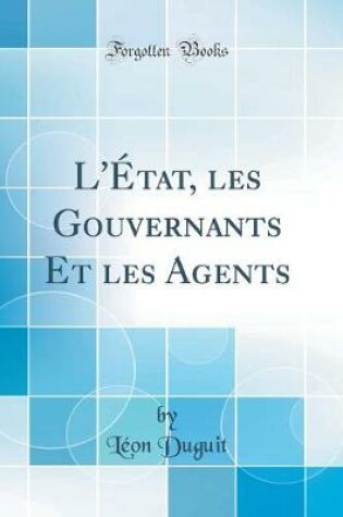 Cover of L'Etat, Les Gouvernants Et Les Agents (Classic Reprint)