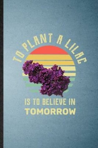 Cover of To Plant a Lilac Is to Believe in Tomorrow