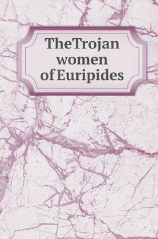 Cover of TheTrojan women of Euripides