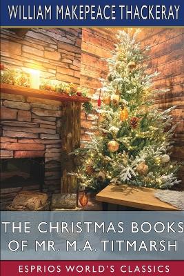 Book cover for The Christmas Books of Mr. M. A. Titmarsh (Esprios Classics)