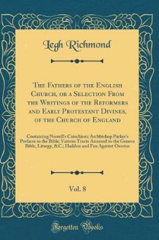 Cover of The Fathers of the English Church, or a Selection from the Writings of the Reformers and Early Protestant Divines, of the Church of England, Vol. 8