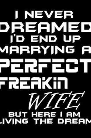 Cover of I Never Dreamed I'd End Up Marrying a Perfect Freakin Wife