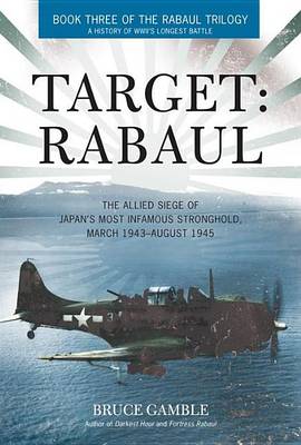 Book cover for Target: Rabaul: The Allied Siege of Japan's Most Infamous Stronghold, March 1943 - August 1945