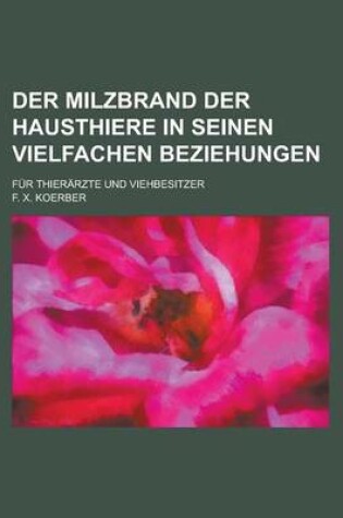 Cover of Der Milzbrand Der Hausthiere in Seinen Vielfachen Beziehungen; Fur Thierarzte Und Viehbesitzer