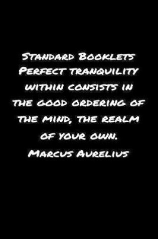 Cover of Standard Booklets Perfect Tranquility Within Consists in The Good Ordering of The Mind The Realm Of Your Own Marcus Aurelius