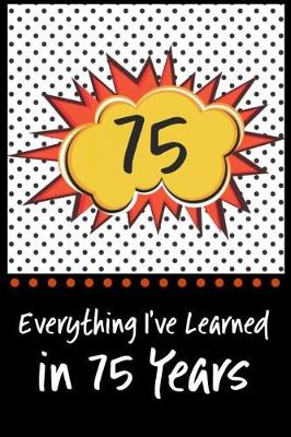 Book cover for Everything I've Learned in 75 Years!