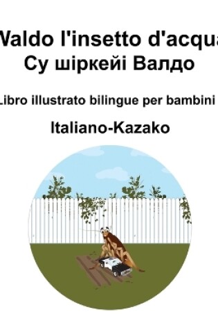 Cover of Italiano-Kazako Waldo l'insetto d'acqua / Су шіркейі Валдо Libro illustrato bilingue per bambini