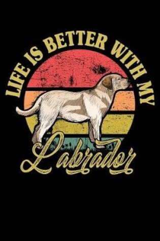 Cover of Life Is Better With My Labrador