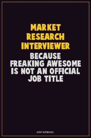 Cover of Market Research Interviewer, Because Freaking Awesome Is Not An Official Job Title