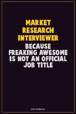 Book cover for Market Research Interviewer, Because Freaking Awesome Is Not An Official Job Title