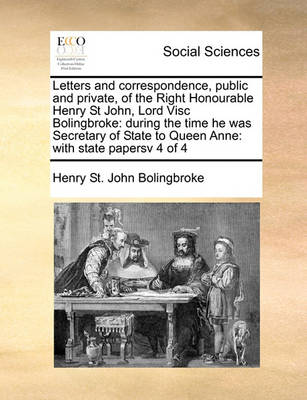 Book cover for Letters and correspondence, public and private, of the Right Honourable Henry St John, Lord Visc Bolingbroke