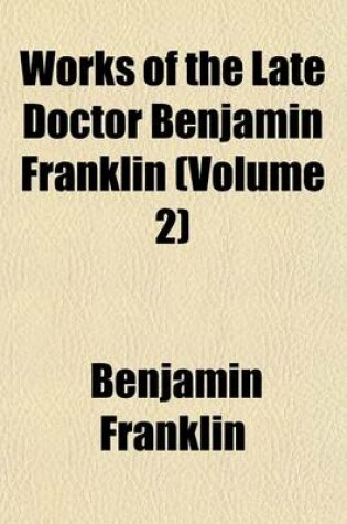 Cover of Works of the Late Doctor Benjamin Franklin (Volume 2)