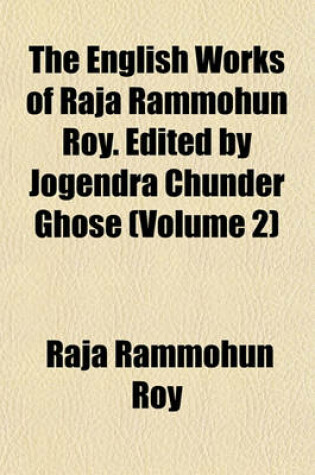 Cover of The English Works of Raja Rammohun Roy. Edited by Jogendra Chunder Ghose (Volume 2)