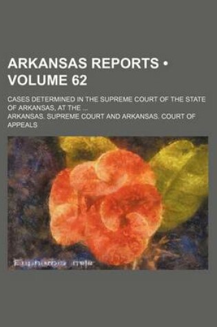 Cover of Arkansas Reports (Volume 62); Cases Determined in the Supreme Court of the State of Arkansas, at the