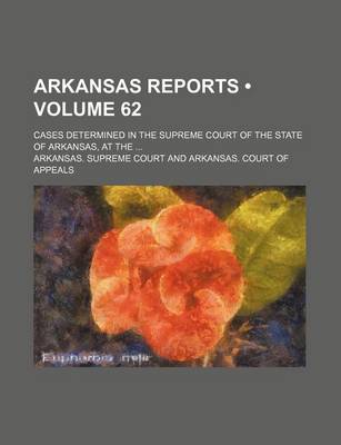 Book cover for Arkansas Reports (Volume 62); Cases Determined in the Supreme Court of the State of Arkansas, at the