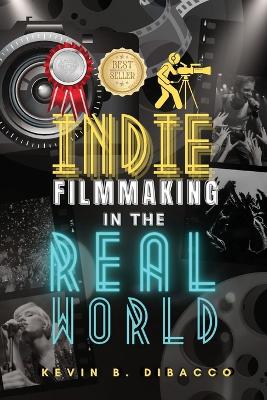 Book cover for Indie Filmmaking in the Real World