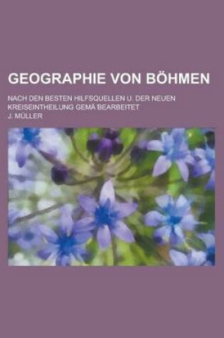 Cover of Geographie Von Bohmen; Nach Den Besten Hilfsquellen U. Der Neuen Kreiseintheilung Gema Bearbeitet