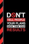 Book cover for Don't Tell People Your Plans - Show Them Your Results