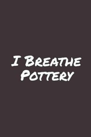 Cover of I Breathe Pottery