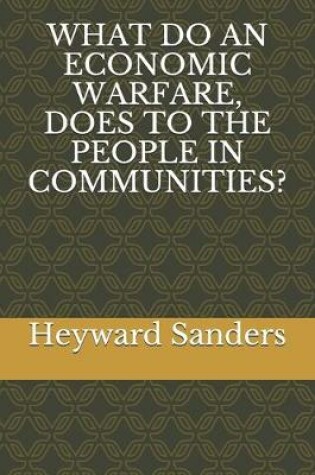 Cover of What Do an Economic Warfare, Does to the People in Communities?