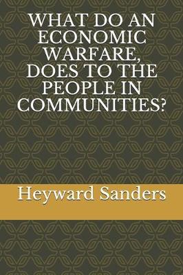 Book cover for What Do an Economic Warfare, Does to the People in Communities?