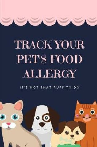 Cover of Track Your Pet's Food Allergy It's Not That Ruff To Do