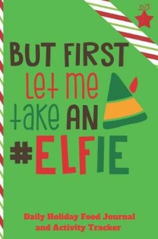 Cover of Let Me Take An Elfie Daily Holiday Food Journal and Activity Tracker