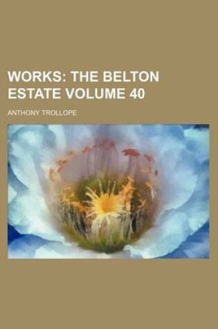 Cover of Works Volume 40; The Belton Estate