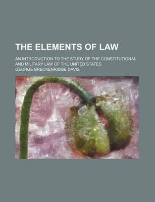 Book cover for The Elements of Law; An Introduction to the Study of the Constitutional and Military Law of the United States