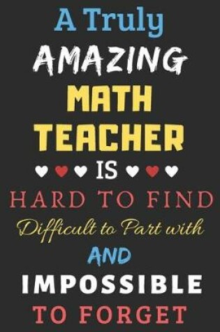 Cover of A Truly Amazing Math Teacher Is Hard To Find Difficult To Part With And Impossible To Forget