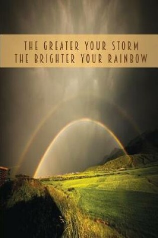 Cover of The Greater Your Storm The Brighter Your Rainbow