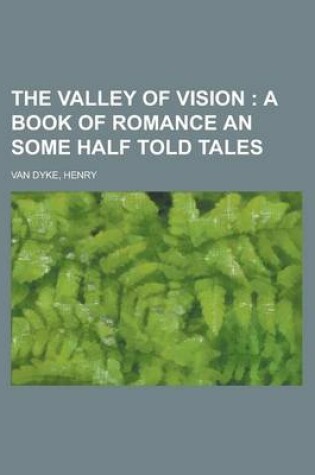 Cover of The Valley of Vision; A Book of Romance an Some Half Told Tales