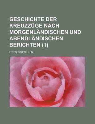 Book cover for Geschichte Der Kreuzzuge Nach Morgenlandischen Und Abendlandischen Berichten (1)