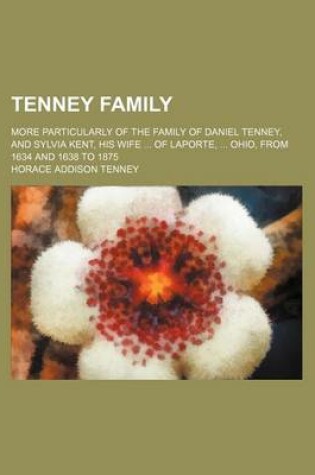 Cover of Tenney Family; More Particularly of the Family of Daniel Tenney, and Sylvia Kent, His Wife of Laporte, Ohio, from 1634 and 1638 to 1875